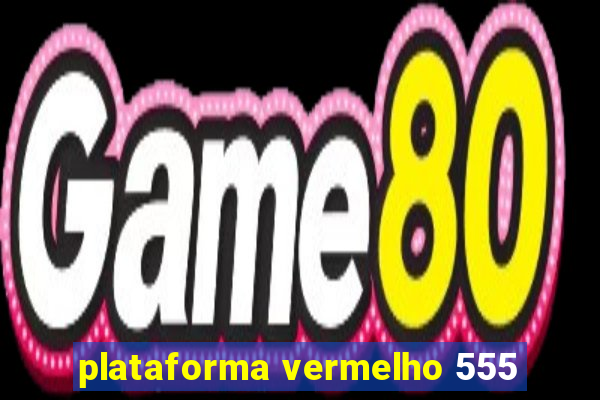 plataforma vermelho 555